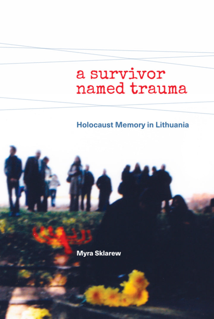 Downloadable PDF :  A Survivor Named Trauma Holocaust Memory in Lithuania